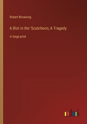 Book cover for A Blot in the 'Scutcheon; A Tragedy