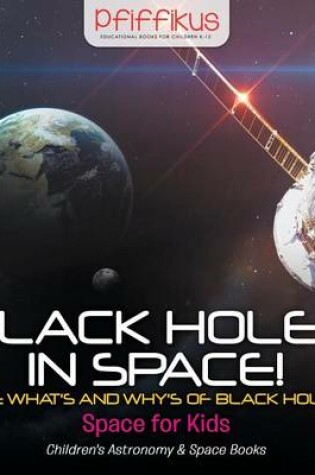 Cover of Black Holes in Space! The What's and Why's of Black Holes - Space for Kids - Children's Astronomy & Space Books