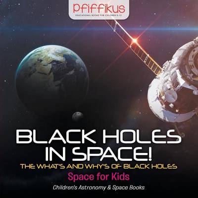 Book cover for Black Holes in Space! The What's and Why's of Black Holes - Space for Kids - Children's Astronomy & Space Books