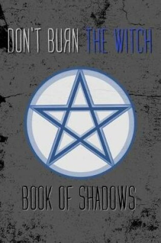 Cover of Don't Burn The Witch Book of Shadows