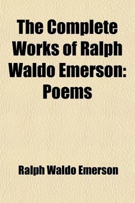 Book cover for The Complete Works of Ralph Waldo Emerson (Volume 9); Poems