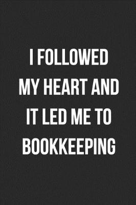 Book cover for I Followed My Heart And It Led Me To Bookkeeping