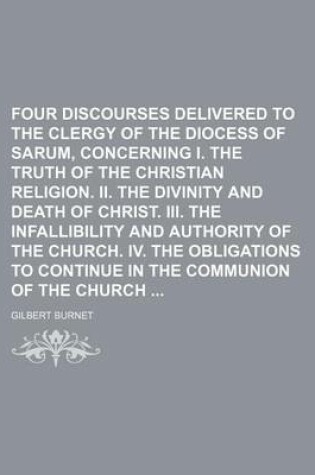 Cover of Four Discourses Delivered to the Clergy of the Diocess of Sarum, Concerning I. the Truth of the Christian Religion. II. the Divinity and Death of Christ. III. the Infallibility and Authority of the Church. IV. the Obligations to Continue in the