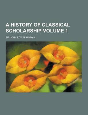 Cover of A History of Classical Scholarship Volume 1