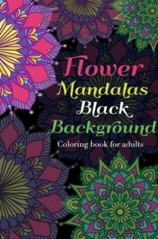 Cover of Flower Mandalas Black Background Coloring book for adults