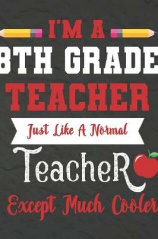 Cover of I'm a 8th Grade teacher just like a normal teacher except much cooler