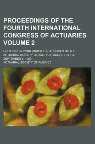 Cover of Proceedings of the Fourth International Congress of Actuaries Volume 2; Held in New York Under the Auspices of the Actuarial Society of America, August 31 to September 5, 1903