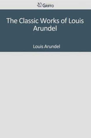 Cover of The Classic Works of Louis Arundel