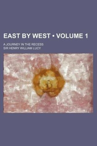 Cover of East by West (Volume 1); A Journey in the Recess