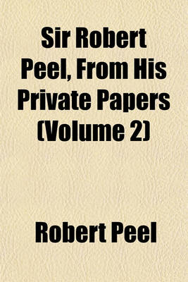 Book cover for Sir Robert Peel, from His Private Papers (Volume 2)