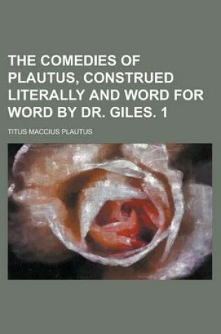 Cover of The Comedies of Plautus, Construed Literally and Word for Word by Dr. Giles. 1