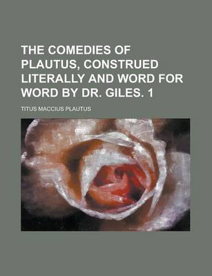 Book cover for The Comedies of Plautus, Construed Literally and Word for Word by Dr. Giles. 1