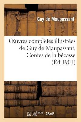 Book cover for Oeuvres Complètes Illustrées de Guy de Maupassant. Contes de la Bécasse