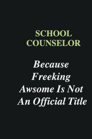 Cover of School Counselor Because Freeking Awsome is Not An Official Title