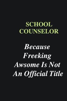 Book cover for School Counselor Because Freeking Awsome is Not An Official Title