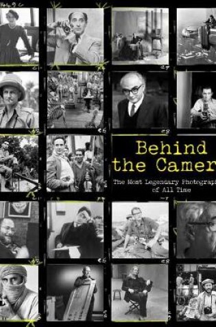 Cover of Behind the Camera: The Greatest Photojournalists of Our Time