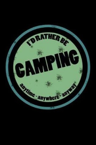 Cover of I'd Rather Be Camping Anytime Anywhere Anyway