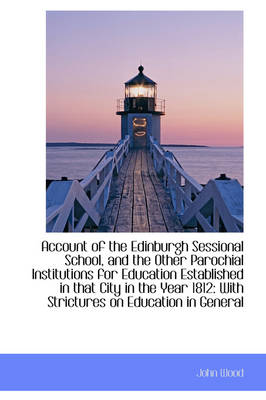 Book cover for Account of the Edinburgh Sessional School, and the Other Parochial Institutions for Education Establ