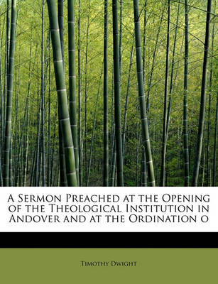 Book cover for A Sermon Preached at the Opening of the Theological Institution in Andover and at the Ordination O