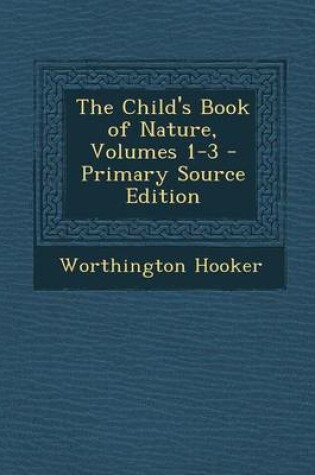 Cover of The Child's Book of Nature, Volumes 1-3 - Primary Source Edition