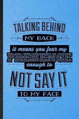 Book cover for Talking Behind My Back Means You Fear My Presence Enough to Not Say It to My Face