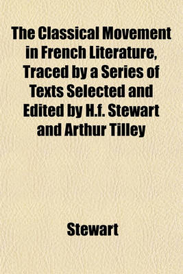 Book cover for The Classical Movement in French Literature, Traced by a Series of Texts Selected and Edited by H.F. Stewart and Arthur Tilley