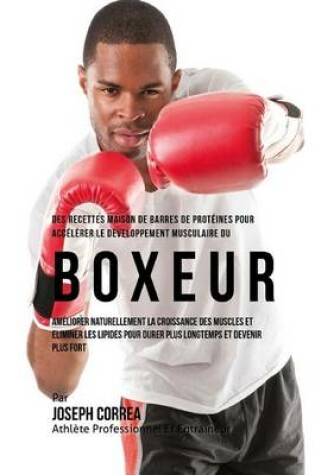 Cover of Des Recettes Maison De Barres De Proteines Pour Accelerer Le Developpement Musculaire Du Boxeur