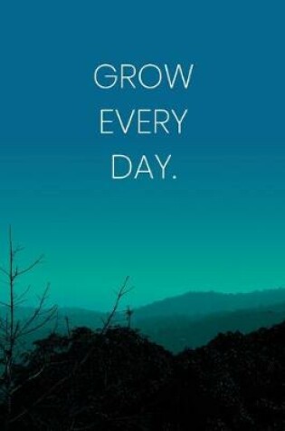 Cover of Inspirational Quote Notebook - 'Grow Every Day.' - Inspirational Journal to Write in - Inspirational Quote Diary
