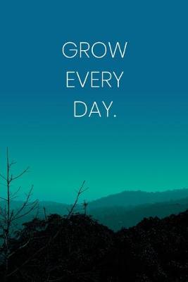 Book cover for Inspirational Quote Notebook - 'Grow Every Day.' - Inspirational Journal to Write in - Inspirational Quote Diary