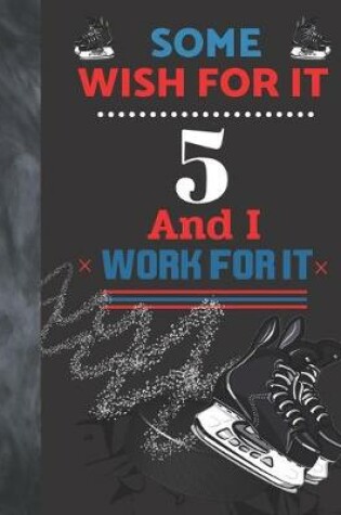 Cover of Some Wish For It 5 And I Work For It