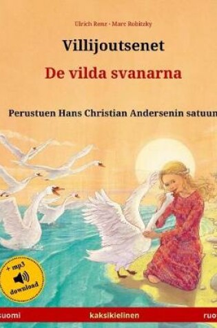 Cover of Villijoutsenet - De vilda svanarna. Kaksikielinen lastenkirja perustuen Hans Christian Andersenin satuun (suomi - ruotsi)