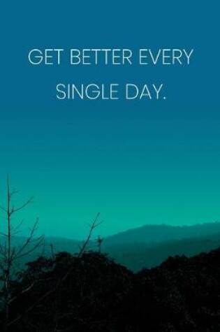 Cover of Inspirational Quote Notebook - 'Get Better Every Single Day.' - Inspirational Journal to Write in - Inspirational Quote Diary