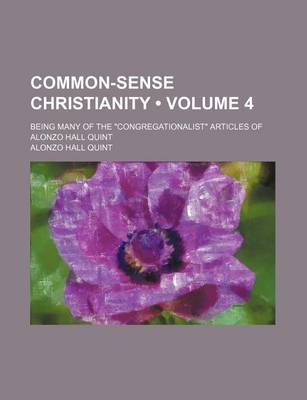 Book cover for Common-Sense Christianity (Volume 4); Being Many of the "Congregationalist" Articles of Alonzo Hall Quint