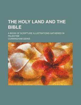 Book cover for The Holy Land and the Bible; A Book of Scripture Illustrations Gathered in Palestine