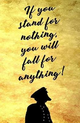 Book cover for If You Stand For Nothing, You Will Fall For Anything!