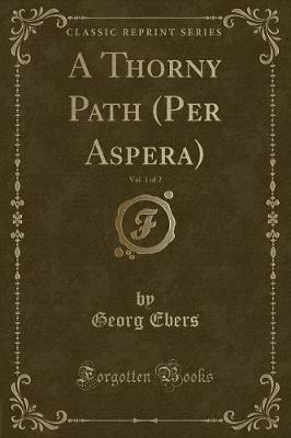 Book cover for A Thorny Path (Per Aspera), Vol. 1 of 2 (Classic Reprint)