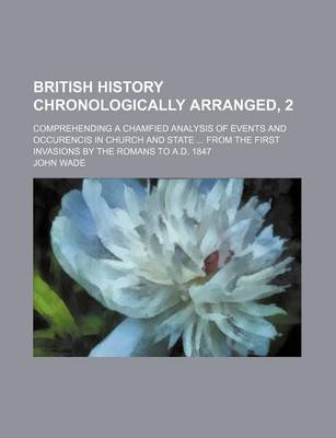 Book cover for British History Chronologically Arranged, 2; Comprehending a Chamfied Analysis of Events and Occurencis in Church and State from the First Invasions by the Romans to A.D. 1847