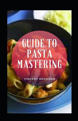 Book cover for Guide To Pasta Mastering