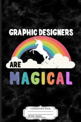 Cover of Graphic Designers Are Magical Composition Notebook