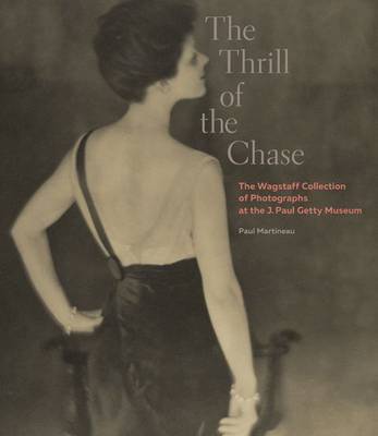 Cover of The Thrill of the Chase - The Wagstaff Collection of Photographs at the J. Paul Getty Museum