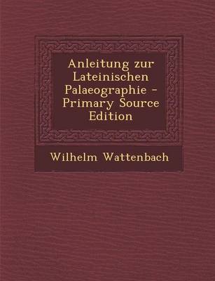 Book cover for Anleitung Zur Lateinischen Palaeographie - Primary Source Edition