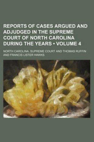 Cover of Reports of Cases Argued and Adjudged in the Supreme Court of North Carolina During the Years (Volume 4)