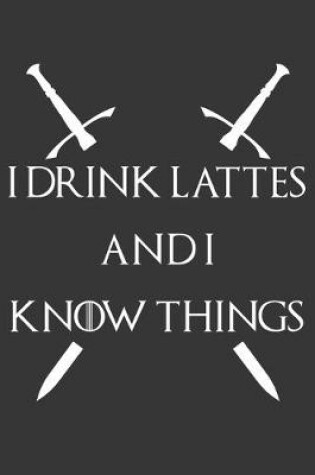 Cover of I Drink Lattes And I Know Things Notebook