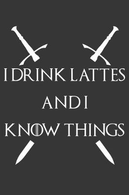 Book cover for I Drink Lattes And I Know Things Notebook