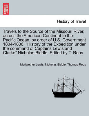 Book cover for Travels to the Source of the Missouri River, Across the American Continent to the Pacific Ocean, by Order of U.S. Govt. 1804-1806. History of the Expedition Under the Command of Captains Lewis and Clarke. Edited by T. Reus. Vol. III, a New Edition