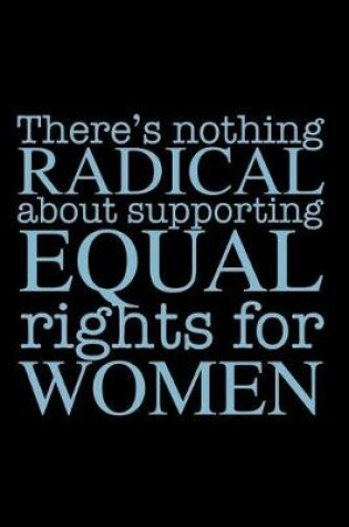 Cover of There's Nothing Radical about Supporting Equal Rights for Women