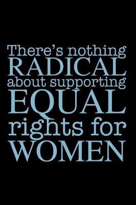 Book cover for There's Nothing Radical about Supporting Equal Rights for Women