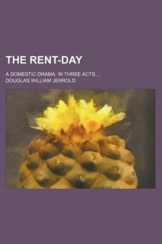 Cover of The Rent-Day; A Domestic Drama. in Three Acts