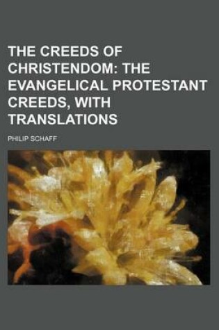 Cover of The Creeds of Christendom; The Evangelical Protestant Creeds, with Translations