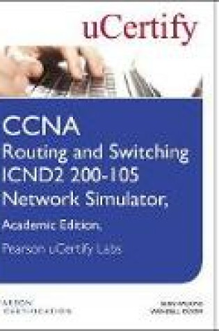 Cover of CCNA Routing and Switching Icnd2 200-105 Pearson Ucertify Course, Network Simulator, and Textbook Academic Edition Bundle